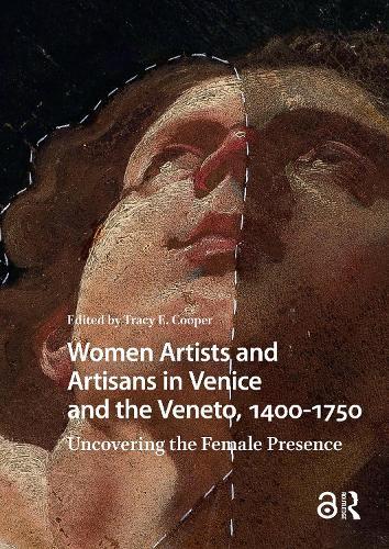 Women Artists and Artisans in Venice and the Veneto, 1400-1750: Uncovering the Female Presence