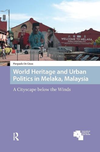 World Heritage and Urban Politics in Melaka, Malaysia: A Cityscape below the Winds