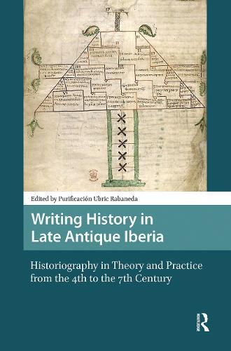 Writing History in Late Antique Iberia: Historiography in Theory and Practice from the 4th to the 7th Century