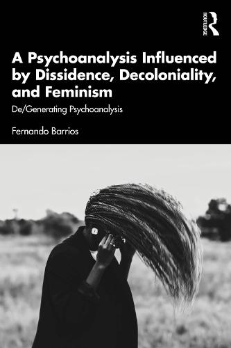 A Psychoanalysis Influenced by Dissidence, Decoloniality, and Feminism: De/Generating Psychoanalysis