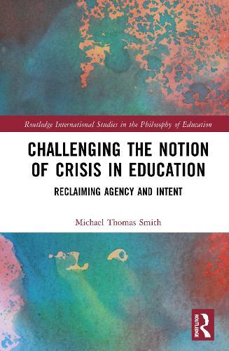 Challenging the Notion of Crisis in Education: Reclaiming Agency and Intent