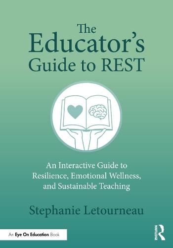 The Educator's Guide to REST: An Interactive Guide to Resilience, Emotional Wellness, and Sustainable Teaching