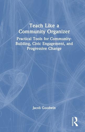 Teach Like a Community Organizer: Practical Tools for Community-Building, Civic Engagement, and Progressive Change
