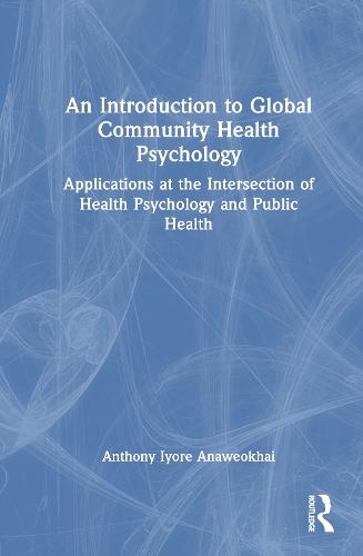 An Introduction to Global Community Health Psychology: Applications at the Intersection of Health Psychology and Public Health