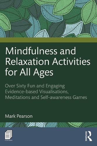 Mindfulness and Relaxation Activities for All Ages: Over Sixty Fun and Engaging Evidence-based Visualisations, Meditations and Self-awareness Games