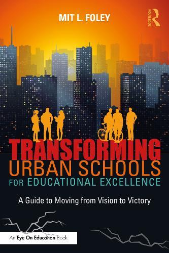 Transforming Urban Schools for Educational Excellence: A Guide to Moving from Vision to Victory