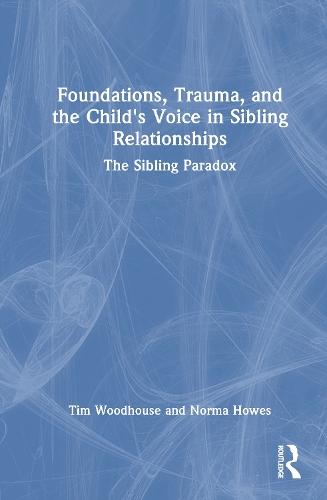 Foundations, Trauma, and the Child's Voice in Sibling Relationships: The Sibling Paradox