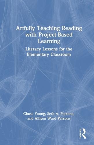 Artfully Teaching Reading with Project-Based Learning: Literacy Lessons for the Elementary Classroom