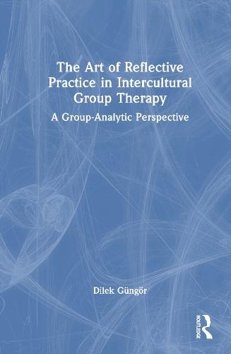 The Art of Reflective Practice in Intercultural Group Therapy: A Group-Analytic Perspective