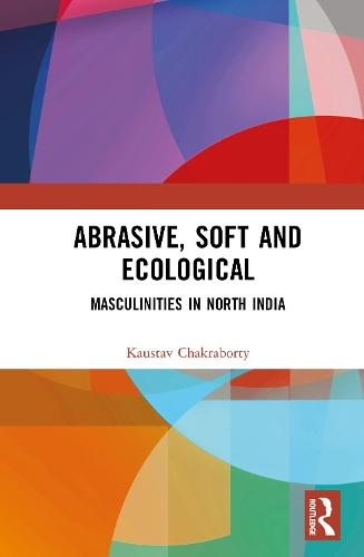 Abrasive, Soft and Ecological: Masculinities in North India