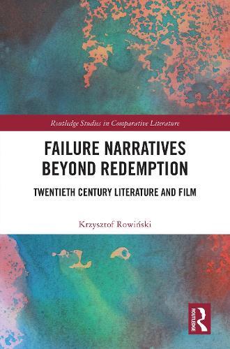 Failure Narratives Beyond Redemption: Twentieth Century Literature and Film