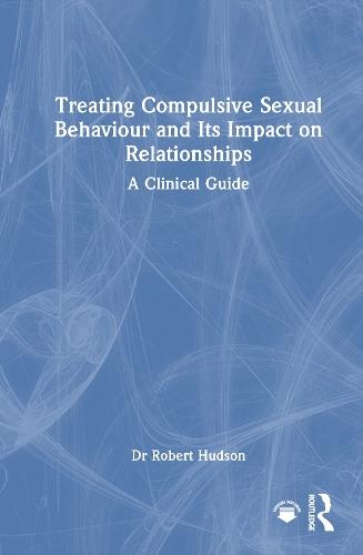Treating Compulsive Sexual Behaviour and Its Impact on Relationships: A Clinical Guide