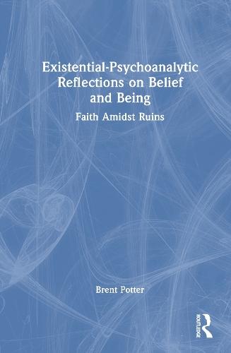 Existential-Psychoanalytic Reflections on Belief and Being: Faith Amidst Ruins