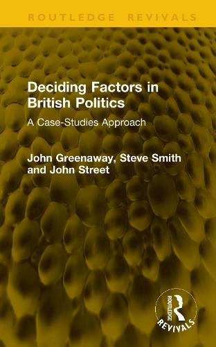 Deciding Factors in British Politics: A Case-Studies Approach