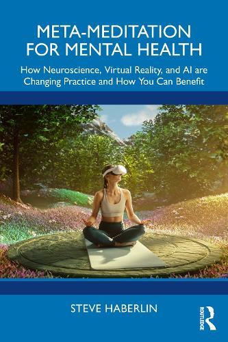 Meta-Meditation for Mental Health: How Neuroscience, Virtual Reality, and AI are Changing Practice and How You Can Benefit