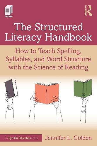The Structured Literacy Handbook: How to Teach Spelling, Syllables, and Word Structure with the Science of Reading
