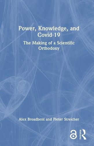 Power, Knowledge, and Covid-19: The Making of a Scientific Orthodoxy
