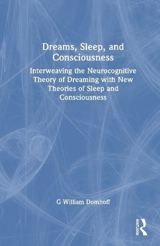 Dreams, Sleep, and Consciousness: Interweaving the Neurocognitive Theory of Dreaming with New Theories of Sleep and Consciousness