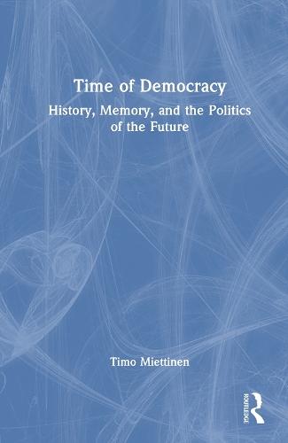 Time of Democracy: History, Memory, and the Politics of the Future