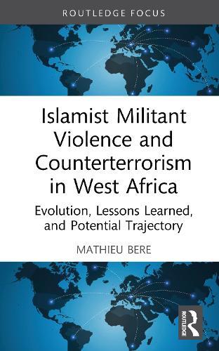 Islamist Militant Violence and Counterterrorism in West Africa: Evolution, Lessons Learned, and Potential Trajectory