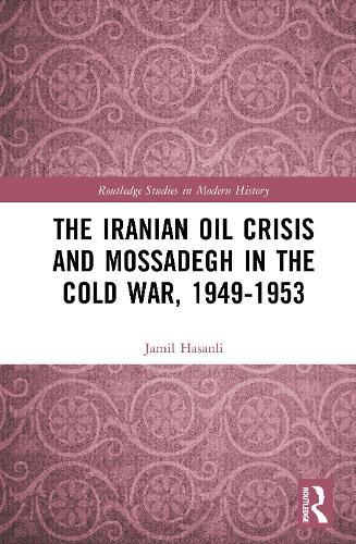 The Iranian Oil Crisis and Mossadegh in the Cold War, 1949-1953