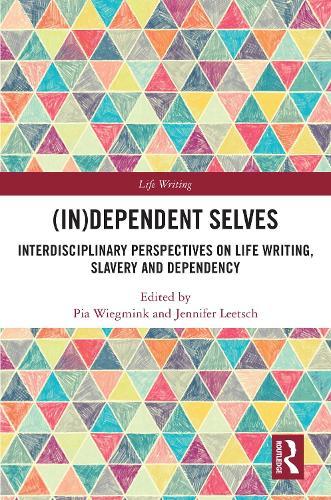 (In)Dependent Selves: Interdisciplinary Perspectives on Life Writing, Slavery and Dependency