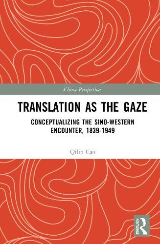 Translation as the Gaze: Conceptualizing the Sino-Western Encounter, 1839-1949