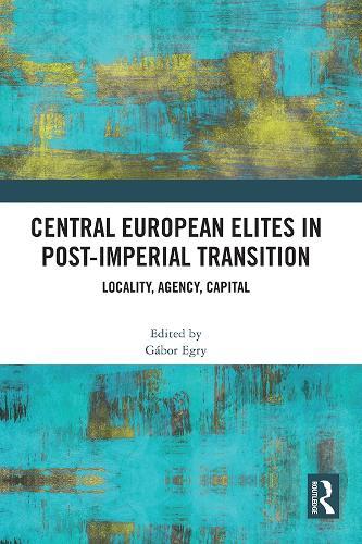 Central European Elites in Post-Imperial Transition: Locality, Agency, Capital