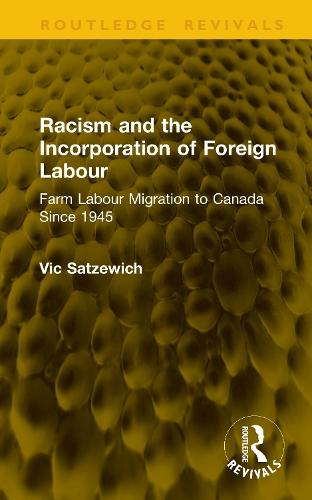Racism and the Incorporation of Foreign Labour: Farm Labour Migration to Canada Since 1945