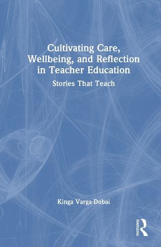 Cultivating Care, Wellbeing, and Reflection in Teacher Education: Stories That Teach