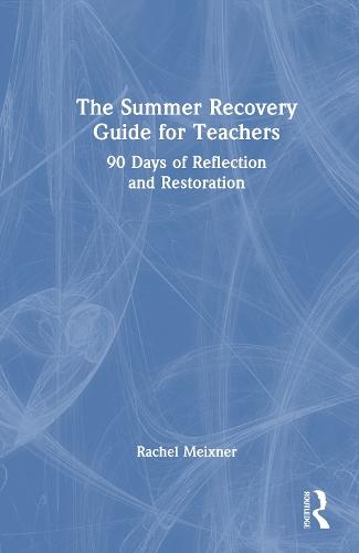 The Summer Recovery Guide for Teachers: 90 Days of Reflection and Restoration