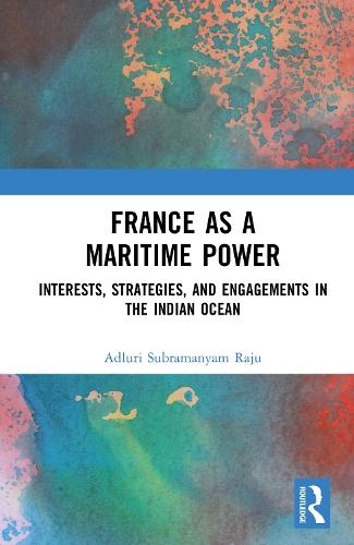 France as a Maritime Power: Interests, Strategies, and Engagements in the Indian Ocean