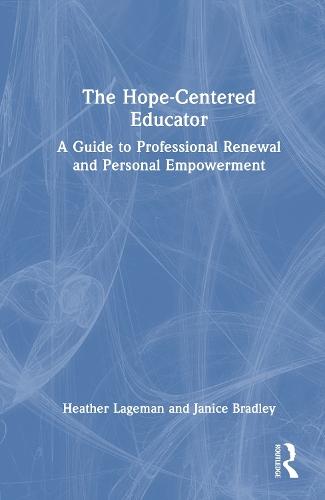 The Hope-Centered Educator: A Guide to Professional Renewal and Personal Empowerment
