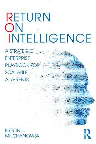 Return on Intelligence: A Strategic Enterprise Playbook for Scalable AI Agents