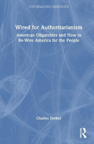 Wired for Authoritarianism: American Oligarchies and How to Re-Wire America for the People