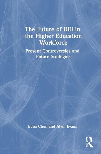 The Future of DEI in the Higher Education Workforce: Present Controversies and Future Strategies