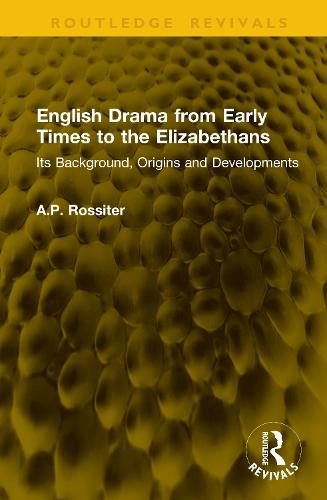 English Drama from Early Times to the Elizabethans: Its Background, Origins and Developments