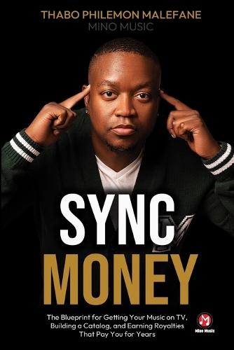 Sync Money: The blueprint for getting your music on TV, building a catalog, and earning royalties that pay you for years