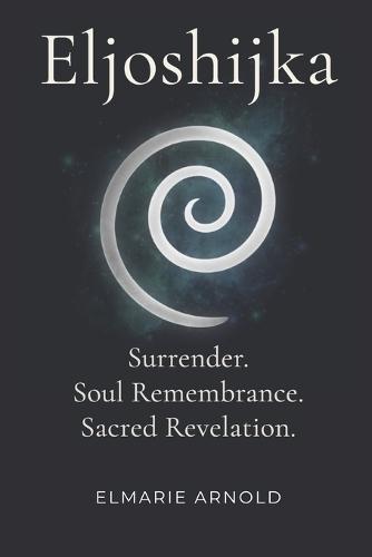 Eljoshijka: Surrender. Soul Remembrance. Sacred Revelation.