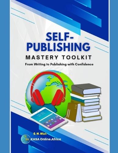 Self-Publishing Mastery Toolkit: From Writing to Publishing with Confidence