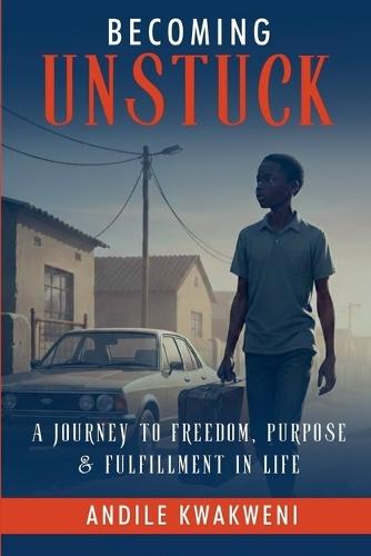 Becoming Unstuck: A Journey To Freedom, Purpose & Fulfillment In Life