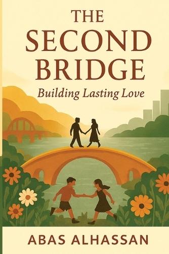 The Second Bridge: Building Lasting Love - A Practical Guide to Relationship, Love, Marriage and Family