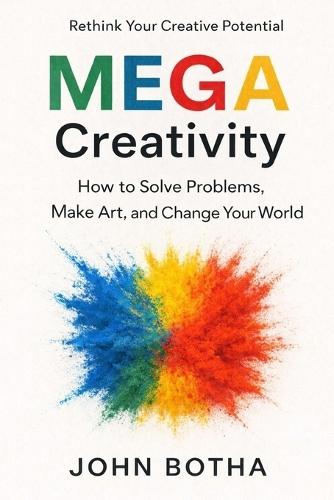 MEGA Creativity: How to Solve Problems, Make Art, and Change Your World