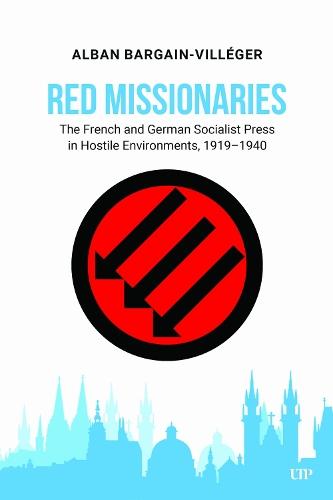 Red Missionaries: The French and German Socialist Press in Hostile Environments, 1919-1940