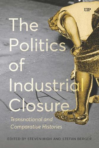 The Politics of Industrial Closure: Transnational and Comparative Histories