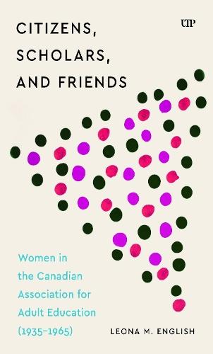 Citizens, Scholars, and Friends: Women in the Canadian Association for Adult Education (1935-1965)