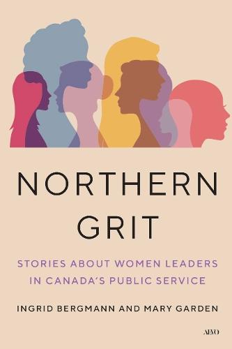Northern Grit: Stories About Women Leaders in Canada's Public Service