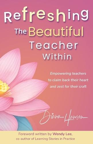 Refreshing The Beautiful Teacher Within: Empowering teachers to claim back their heart and zest for their craft