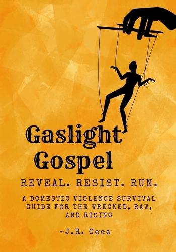 Gaslight Gospel: Reveal. Resist. Run. A Survival Guide for the Wrecked, Raw, and Rising