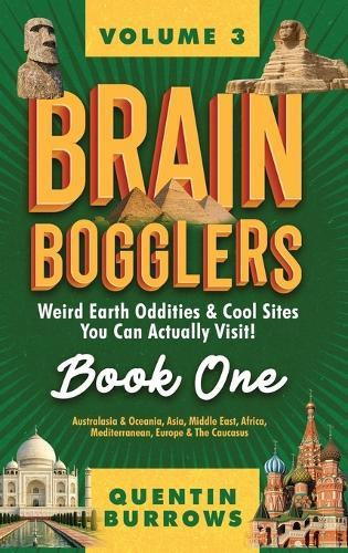Brain Bogglers: Weird Earth Oddities & Cool Sites You Can Actually Visit!: Book 1